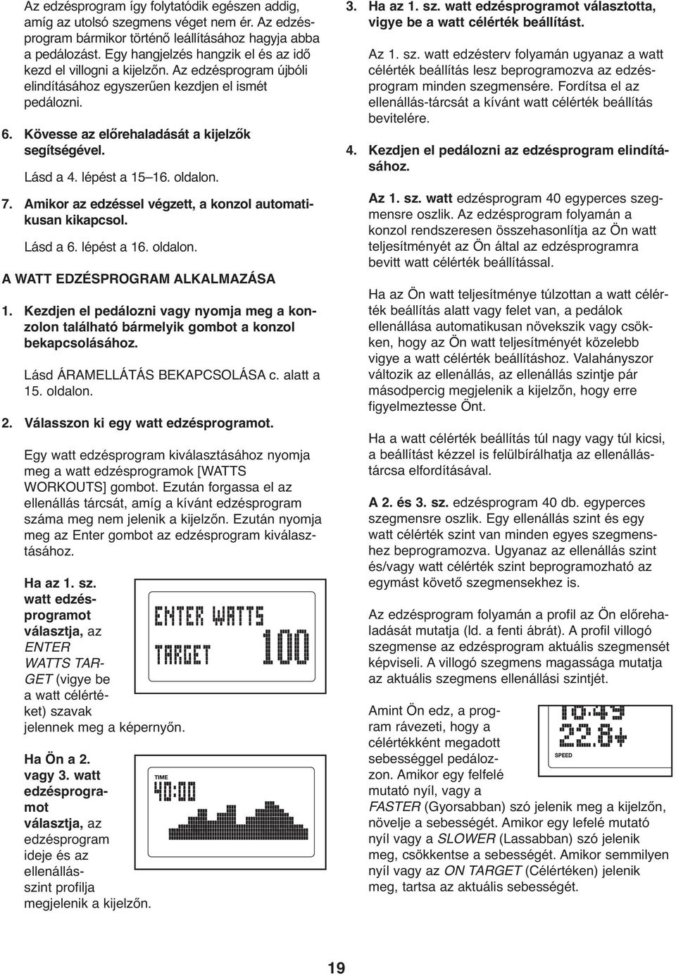 Lásd a 4. lépést a 15 16. oldalon. 7. Amikor az edzéssel végzett, a konzol automatikusan kikapcsol. Lásd a 6. lépést a 16. oldalon. A WATT EDZÉSPROGRAM ALKALMAZÁSA 1.