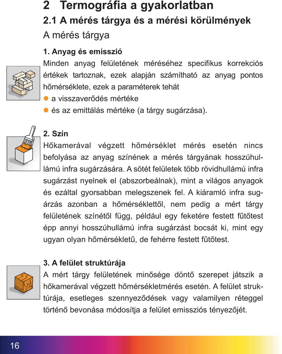 az emittálás mértéke (a tárgy sugárzása). 2. Szín Hőkamerával végzett hőmérséklet mérés esetén nincs befolyása az anyag színének a mérés tárgyának hosszúhullámú infra sugárzására.