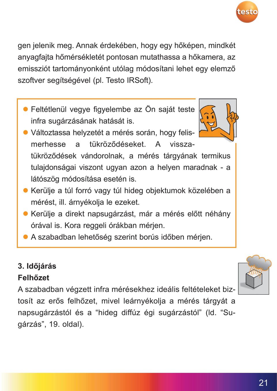 Testo IRSoft). Feltétlenül vegye figyelembe az Ön saját teste infra sugárzásának hatását is. Változtassa helyzetét a mérés során, hogy felismerhesse a tükröződéseket.