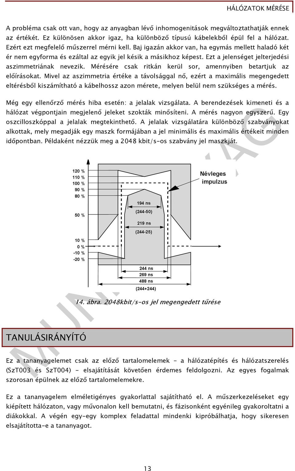 Ezt a jelenséget jelterjedési aszimmetriának nevezik. Mérésére csak ritkán kerül sor, amennyiben betartjuk az elıírásokat.