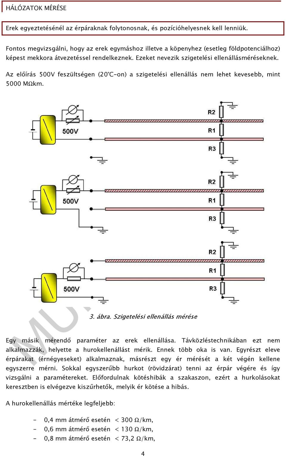 Az elıírás 500V feszültségen (20 C-on) a szigetelési ellenállás nem lehet kevesebb, mint 5000 MΩkm. 3. ábra. Szigetelési ellenállás mérése Egy másik mérendı paraméter az erek ellenállása.