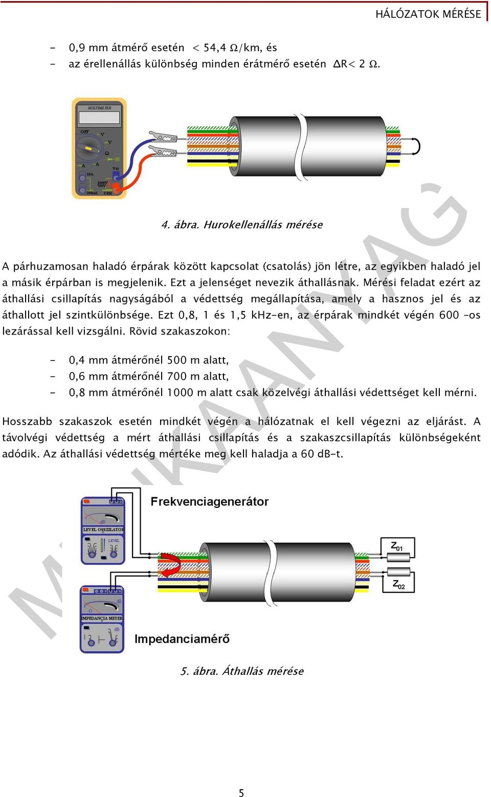 Mérési feladat ezért az áthallási csillapítás nagyságából a védettség megállapítása, amely a hasznos jel és az áthallott jel szintkülönbsége.