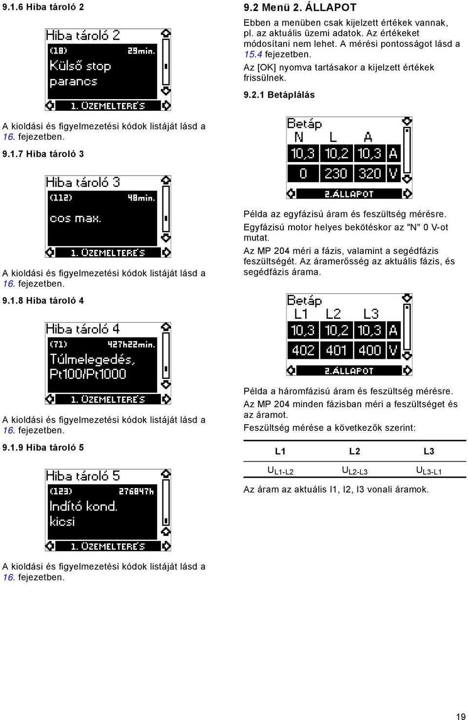 fejezetben. 9.1.8 Hiba tároló 4 Példa az egyfázisú áram és feszültség mérésre. Egyfázisú motor helyes bekötéskor az "N" 0 V-ot mutat. Az MP 204 méri a fázis, valamint a segédfázis feszültségét.