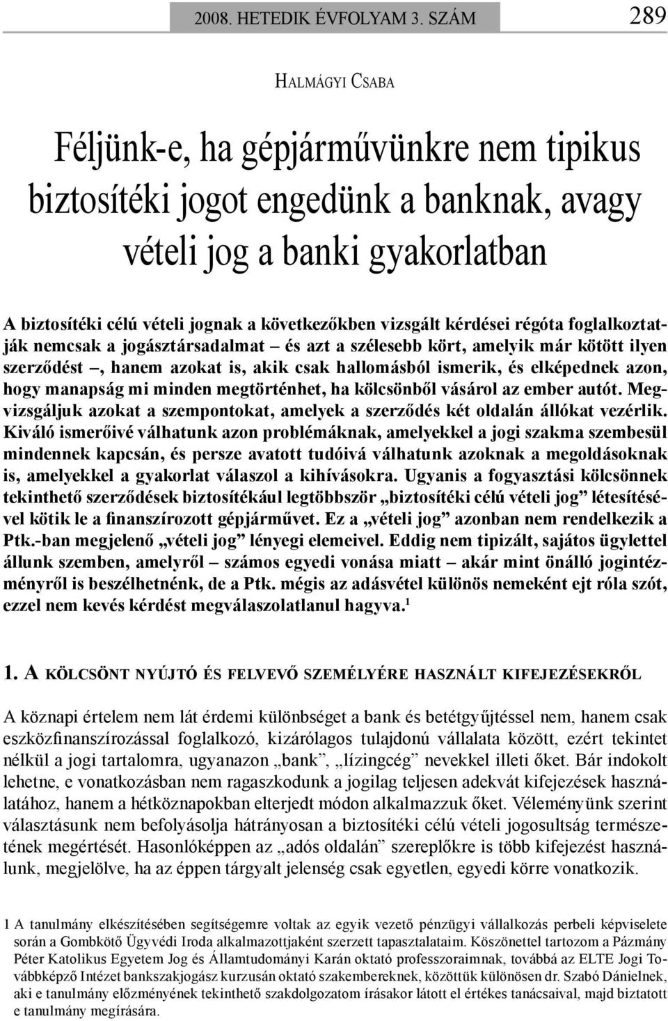 kérdései régóta foglalkoztatják nemcsak a jogásztársadalmat és azt a szélesebb kört, amelyik már kötött ilyen szerződést, hanem azokat is, akik csak hallomásból ismerik, és elképednek azon, hogy