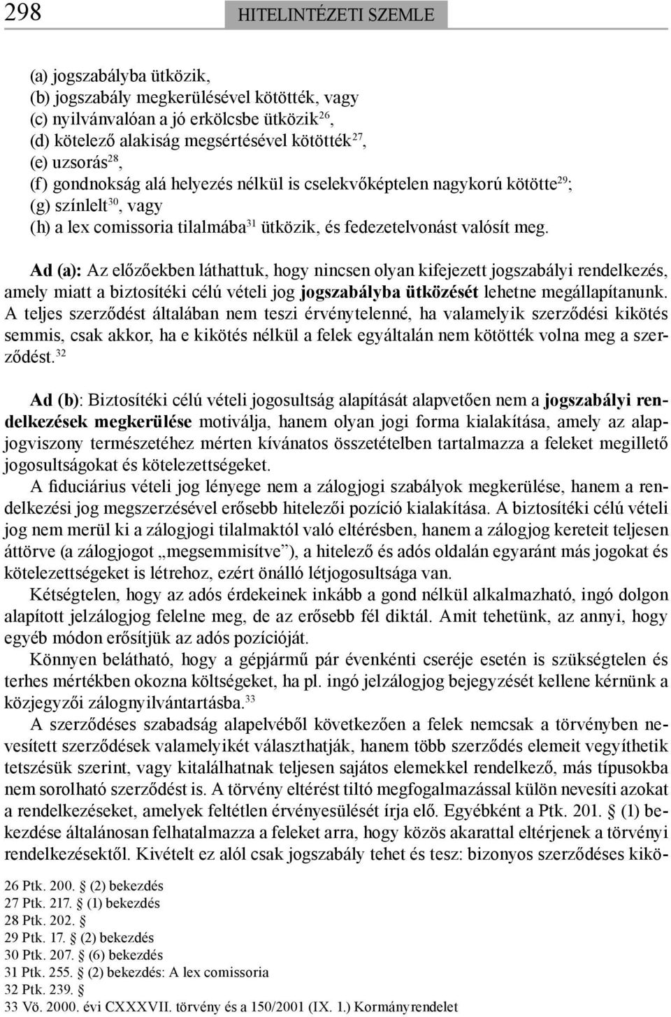 Ad (a): Az előzőekben láthattuk, hogy nincsen olyan kifejezett jogszabályi rendelkezés, amely miatt a biztosítéki célú vételi jog jogszabályba ütközését lehetne megállapítanunk.