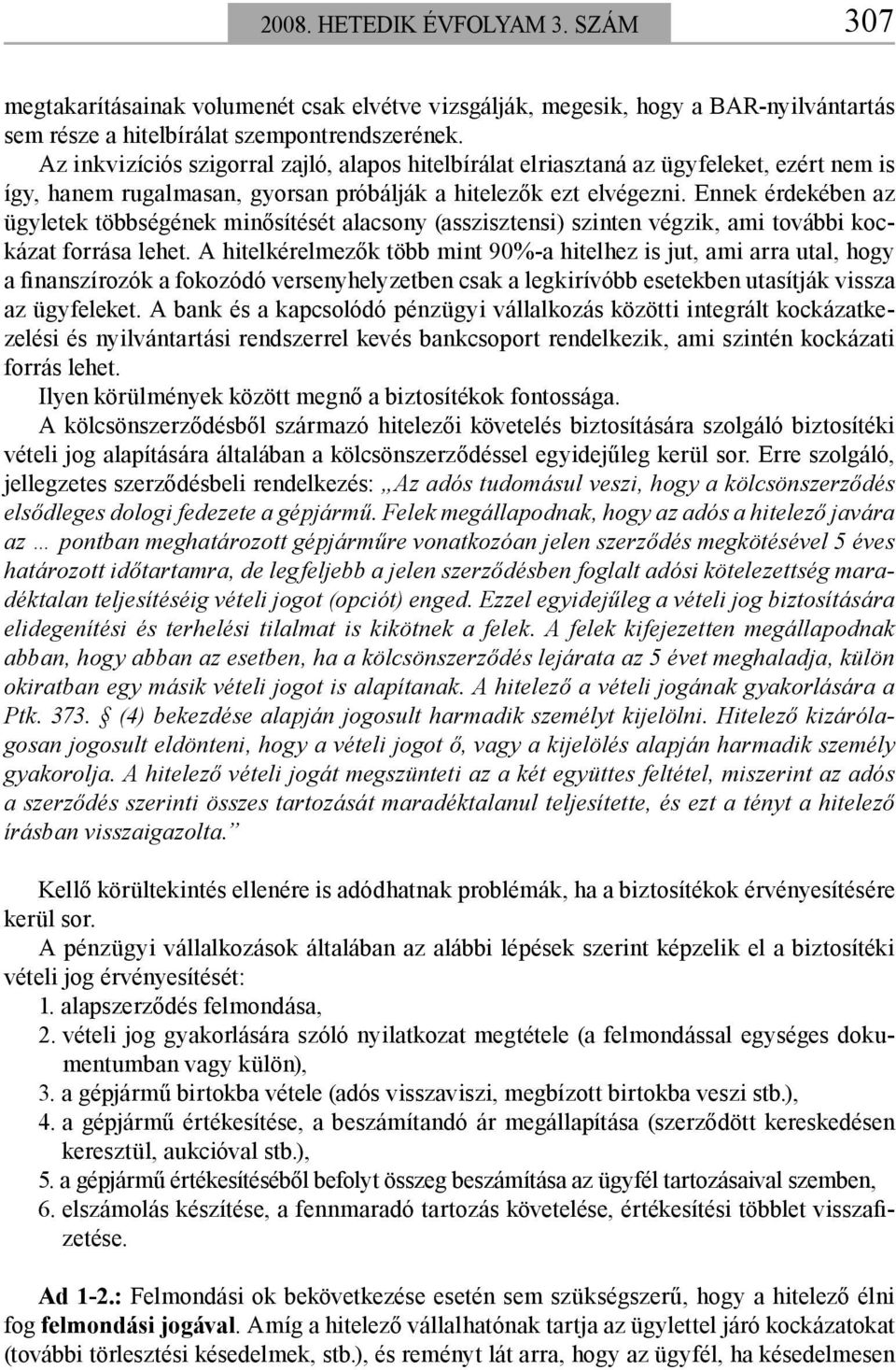 Ennek érdekében az ügyletek többségének minősítését alacsony (asszisztensi) szinten végzik, ami további kockázat forrása lehet.