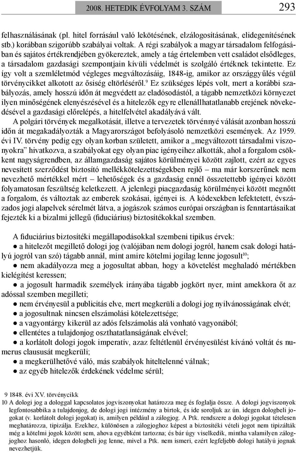 szolgáló értéknek tekintette. Ez így volt a szemléletmód végleges megváltozásáig, 1848-ig, amikor az országgyűlés végül törvénycikket alkotott az ősiség eltörléséről.