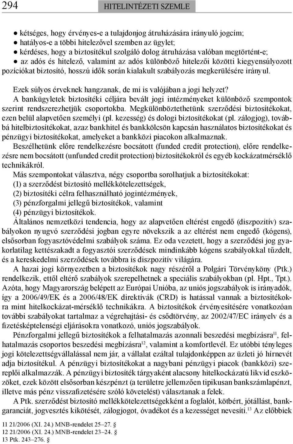 Ezek súlyos érveknek hangzanak, de mi is valójában a jogi helyzet? A bankügyletek biztosítéki céljára bevált jogi intézményeket különböző szempontok szerint rendszerezhetjük csoportokba.