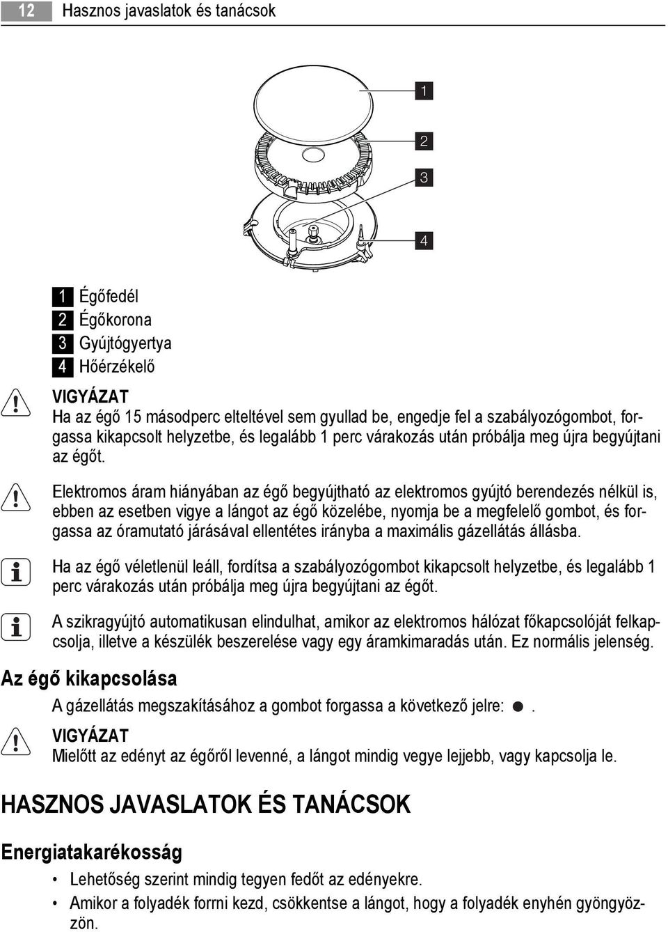 Elektromos áram hiányában az égő begyújtható az elektromos gyújtó berendezés nélkül is, ebben az esetben vigye a lángot az égő közelébe, nyomja be a megfelelő gombot, és forgassa az óramutató