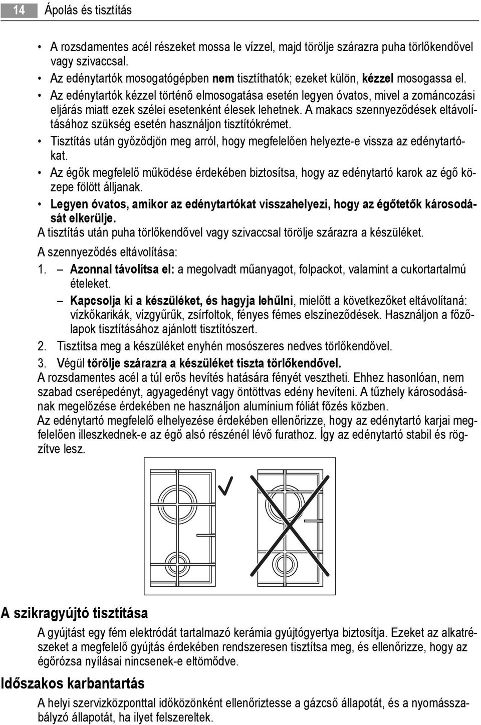 Az edénytartók kézzel történő elmosogatása esetén legyen óvatos, mivel a zománcozási eljárás miatt ezek szélei esetenként élesek lehetnek.