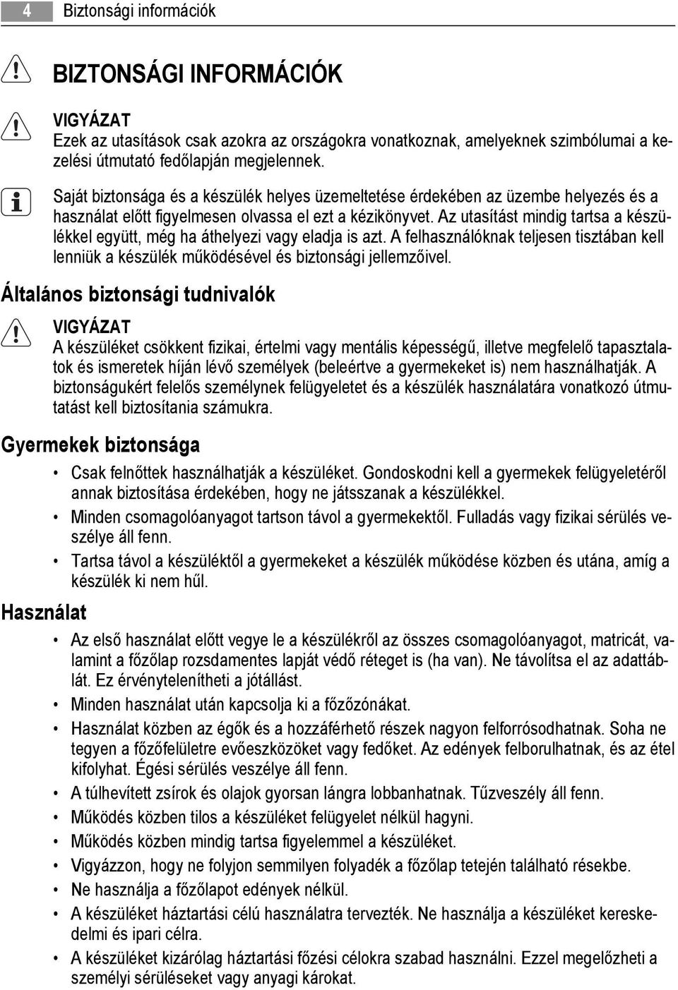 Az utasítást mindig tartsa a készülékkel együtt, még ha áthelyezi vagy eladja is azt. A felhasználóknak teljesen tisztában kell lenniük a készülék működésével és biztonsági jellemzőivel.