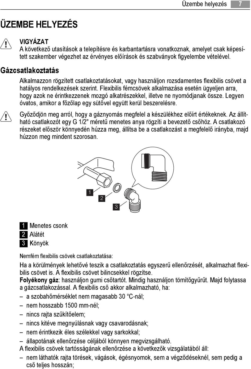 Flexibilis fémcsövek alkalmazása esetén ügyeljen arra, hogy azok ne érintkezzenek mozgó alkatrészekkel, illetve ne nyomódjanak össze.