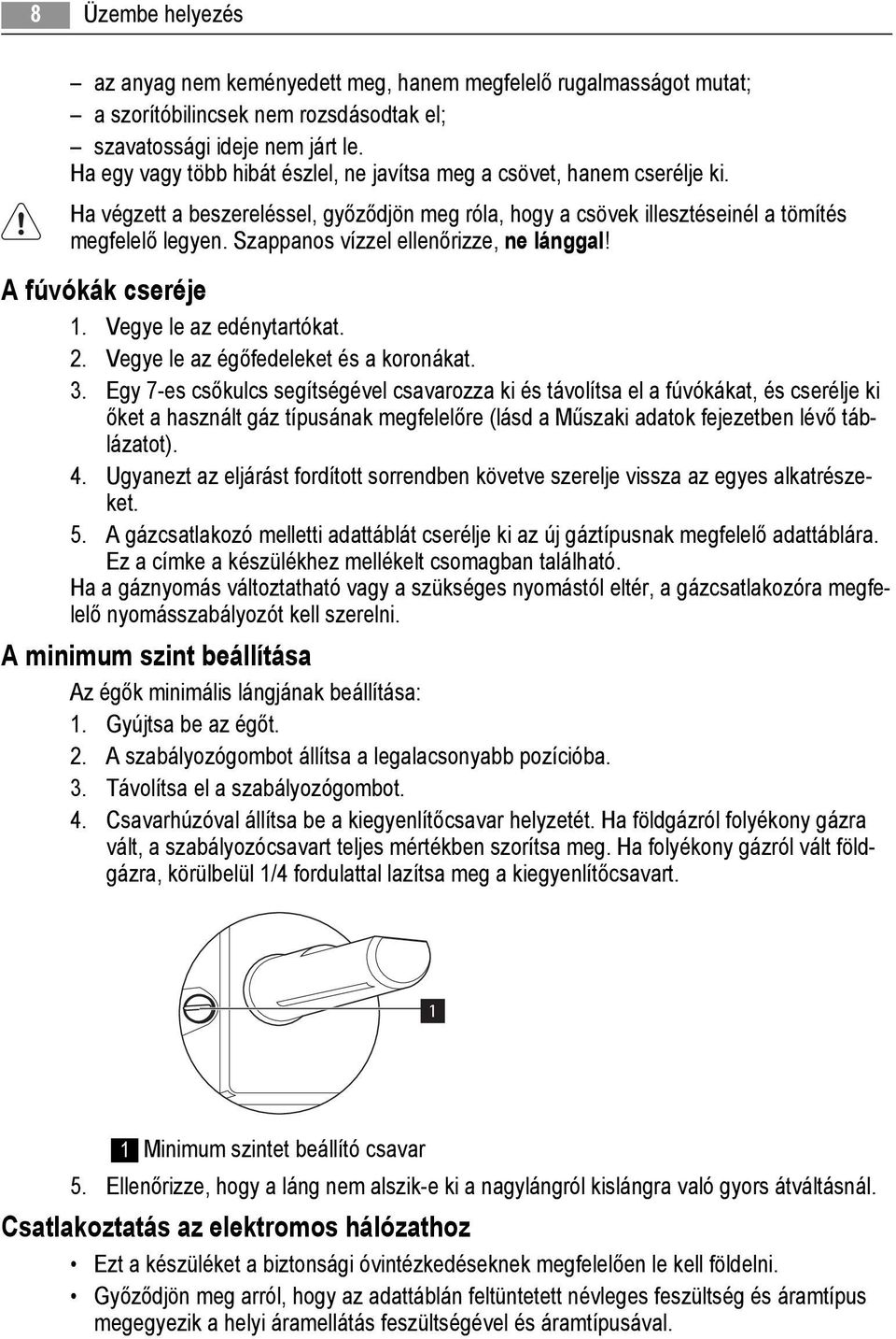 Szappanos vízzel ellenőrizze, ne lánggal! A fúvókák cseréje 1. Vegye le az edénytartókat. 2. Vegye le az égőfedeleket és a koronákat. 3.