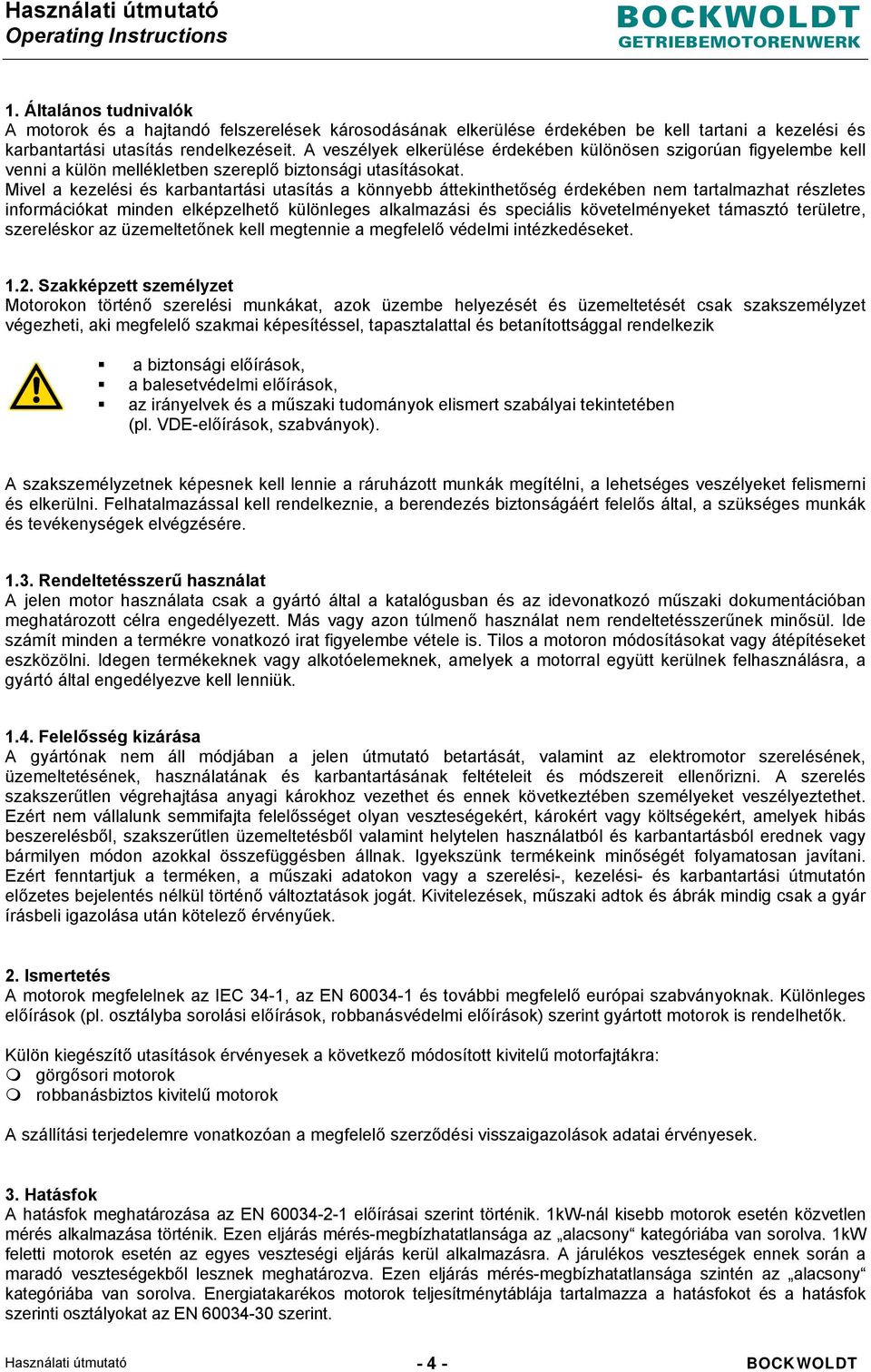 Mivel a kezelési és karbantartási utasítás a könnyebb áttekinthetőség érdekében nem tartalmazhat részletes információkat minden elképzelhető különleges alkalmazási és speciális követelményeket