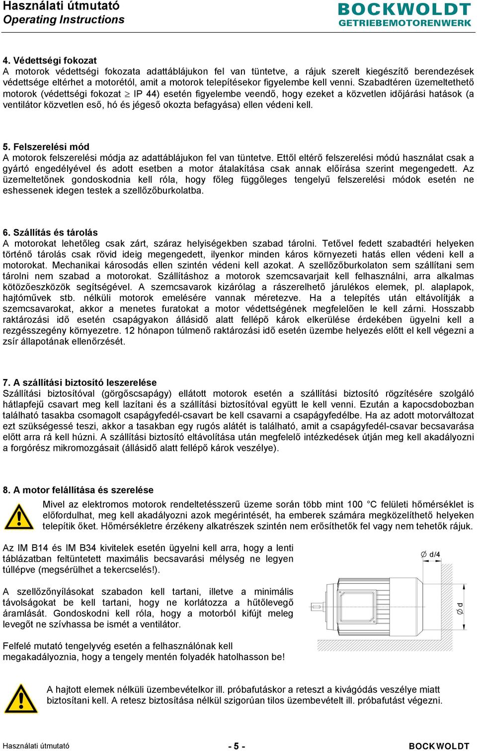 Szabadtéren üzemeltethető motorok (védettségi fokozat IP 44) esetén figyelembe veendő, hogy ezeket a közvetlen időjárási hatások (a ventilátor közvetlen eső, hó és jégeső okozta befagyása) ellen