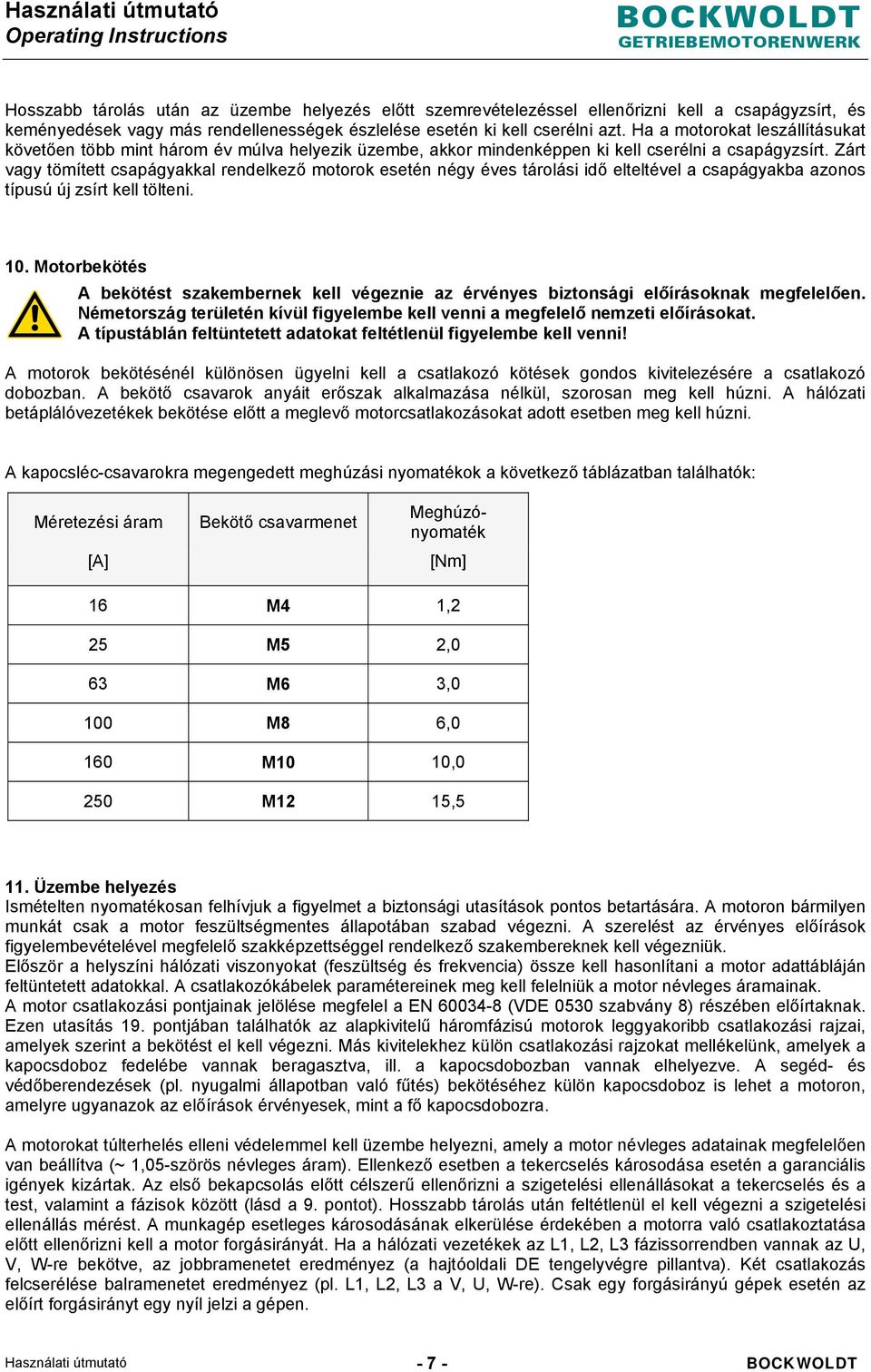 Zárt vagy tömített csapágyakkal rendelkező motorok esetén négy éves tárolási idő elteltével a csapágyakba azonos típusú új zsírt kell tölteni. 10.