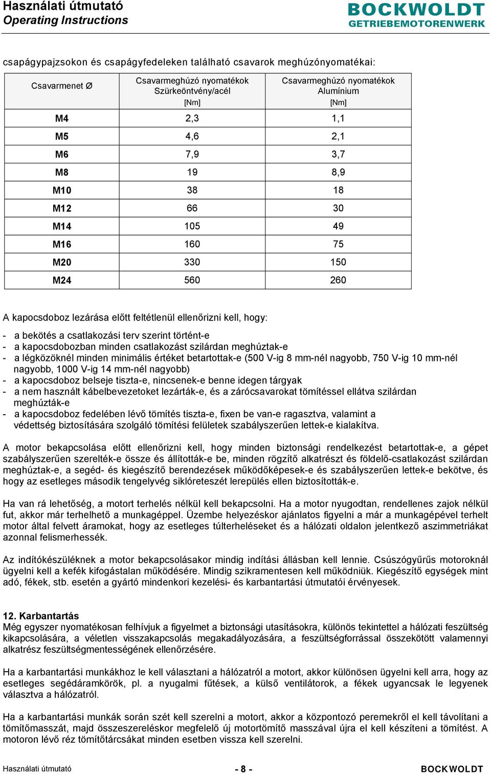 történt-e - a kapocsdobozban minden csatlakozást szilárdan meghúztak-e - a légközöknél minden minimális értéket betartottak-e (500 V-ig 8 mm-nél nagyobb, 750 V-ig 10 mm-nél nagyobb, 1000 V-ig 14