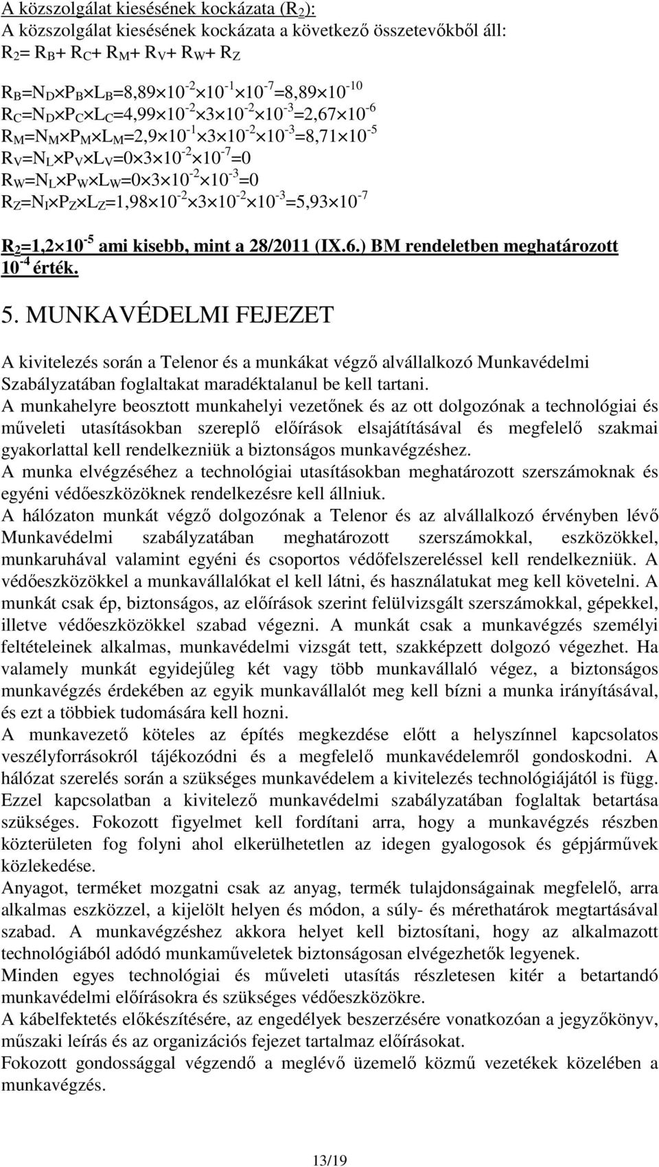 10-2 3 10-2 10-3 =5,93 10-7 R 2 =1,2 10-5 ami kisebb, mint a 28/2011 (IX.6.) BM rendeletben meghatározott 10-4 érték. 5.