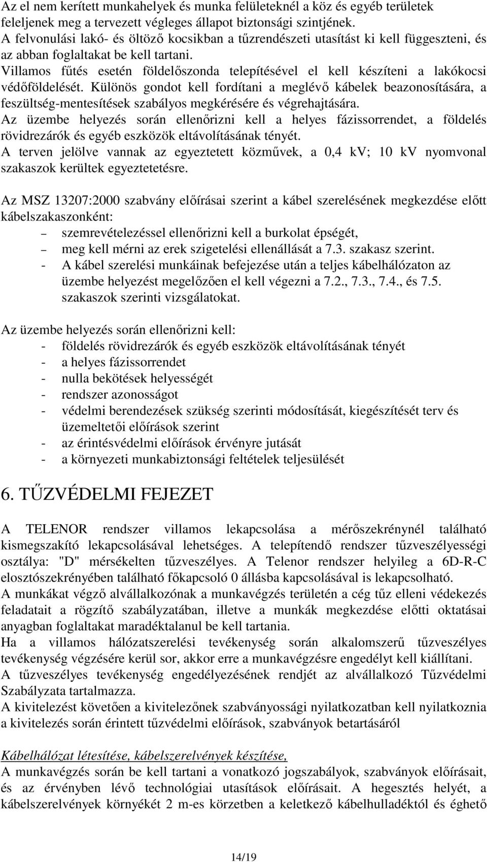 Villamos fűtés esetén földelőszonda telepítésével el kell készíteni a lakókocsi védőföldelését.