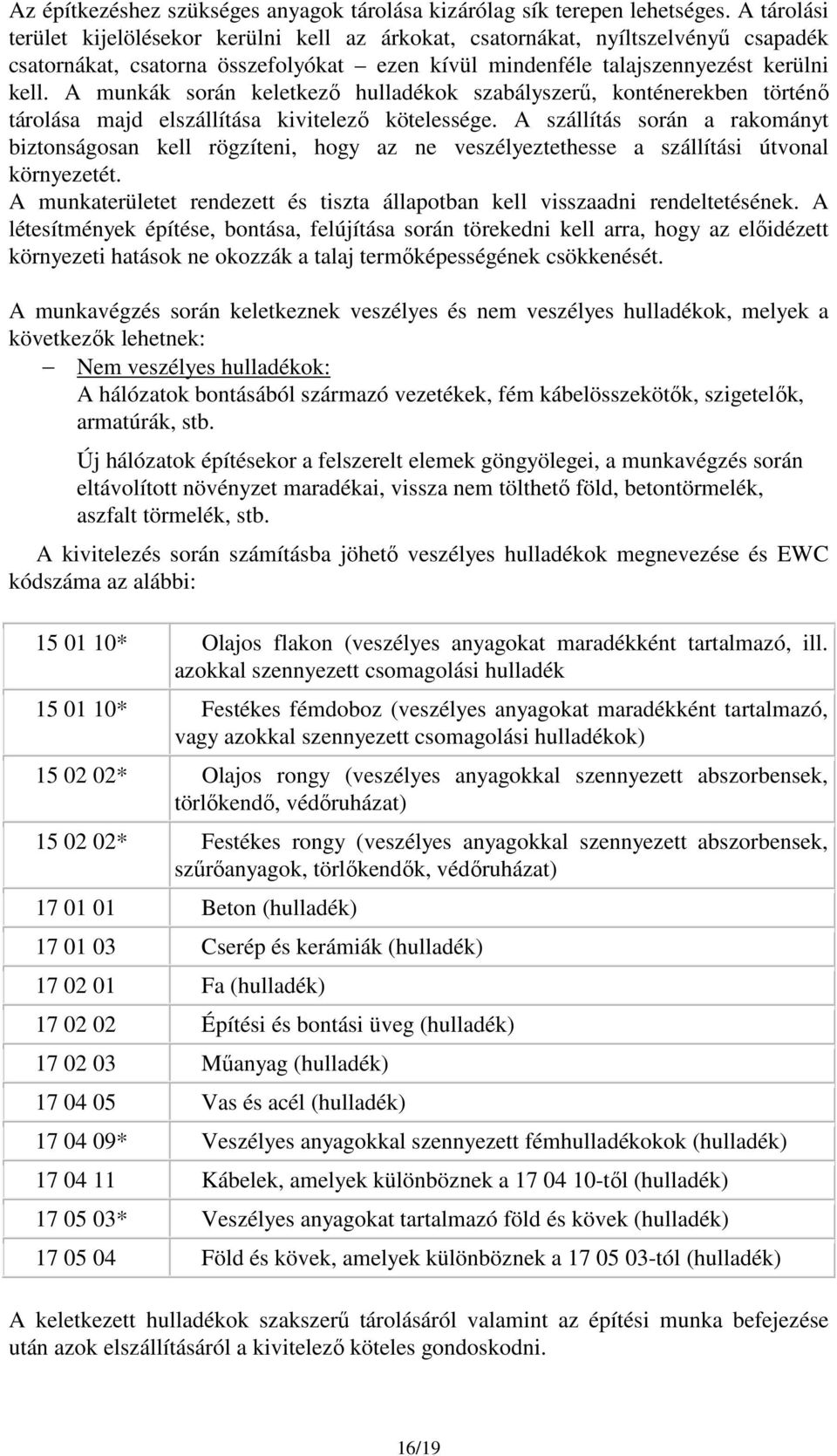 A munkák során keletkező hulladékok szabályszerű, konténerekben történő tárolása majd elszállítása kivitelező kötelessége.