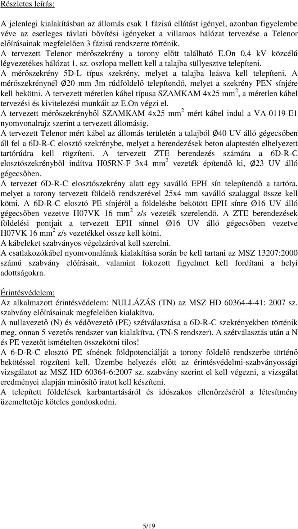 oszlopa mellett kell a talajba süllyesztve telepíteni. A mérőszekrény 5D-L típus szekrény, melyet a talajba leásva kell telepíteni.