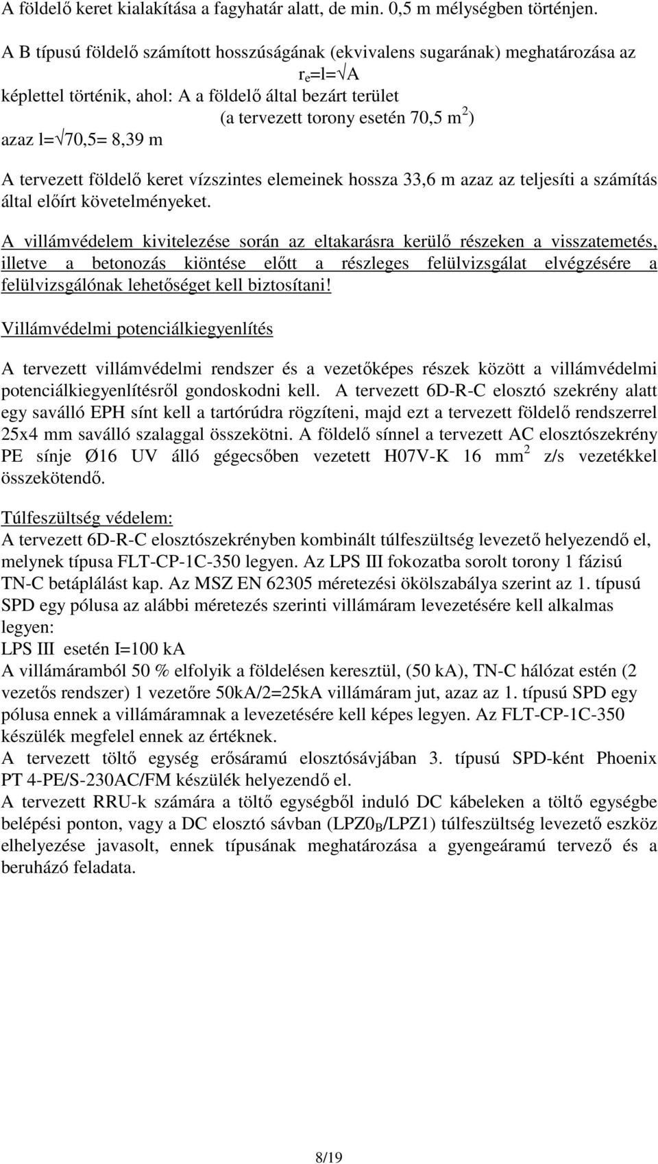 70,5= 8,39 m A tervezett földelő keret vízszintes elemeinek hossza 33,6 m azaz az teljesíti a számítás által előírt követelményeket.