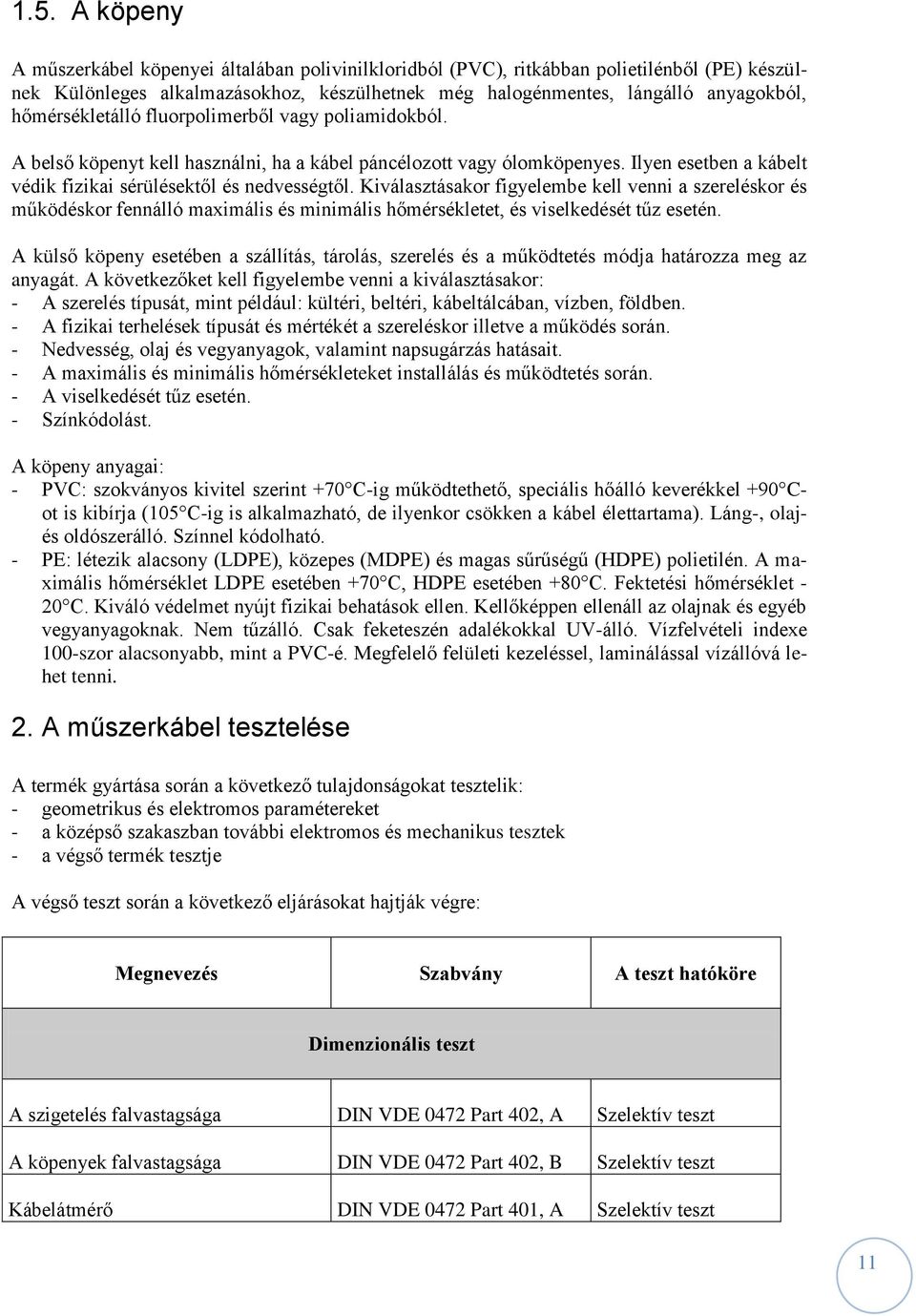 Kiválasztásakor figyelembe kell venni a szereléskor és működéskor fennálló maximális és minimális hőmérsékletet, és viselkedését tűz esetén.