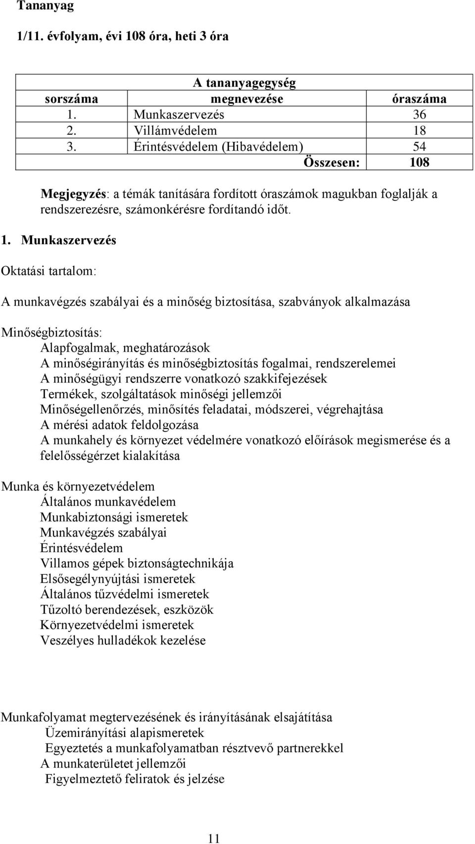 8 Megjegyzés: a témák tanítására fordított óraszámok magukban foglalják a rendszerezésre, számonkérésre fordítandó időt. 1.