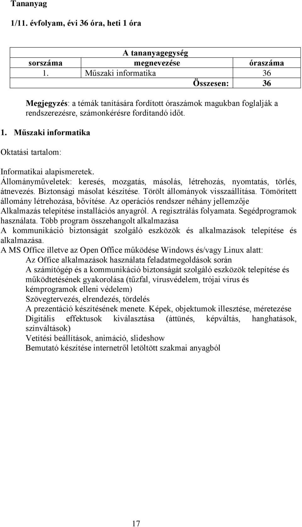 Műszaki informatika Oktatási tartalom: Informatikai alapismeretek. Állományműveletek: keresés, mozgatás, másolás, létrehozás, nyomtatás, törlés, átnevezés. Biztonsági másolat készítése.