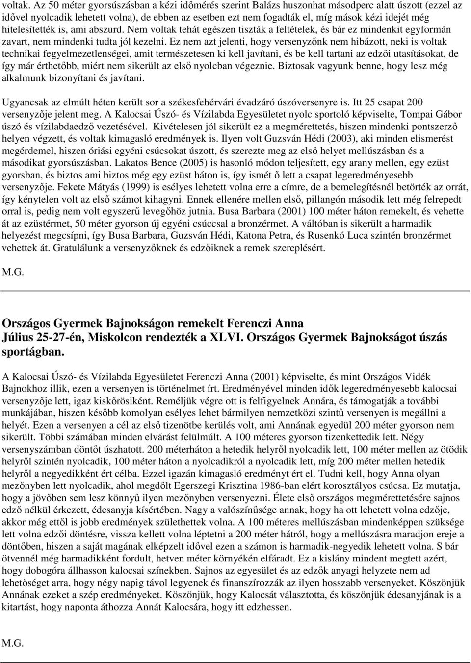 még hitelesítették is, ami abszurd. Nem voltak tehát egészen tiszták a feltételek, és bár ez mindenkit egyformán zavart, nem mindenki tudta jól kezelni.