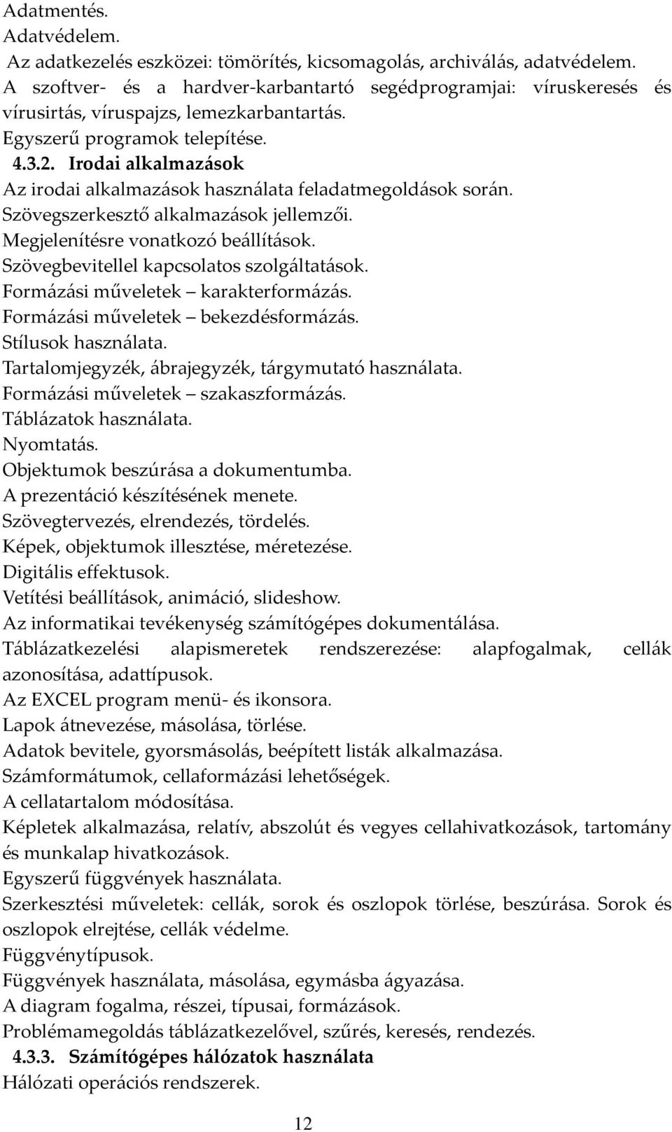 Irodai alkalmazások Az irodai alkalmazások használata feladatmegoldások során. Szövegszerkesztő alkalmazások jellemzői. Megjelenítésre vonatkozó beállítások.