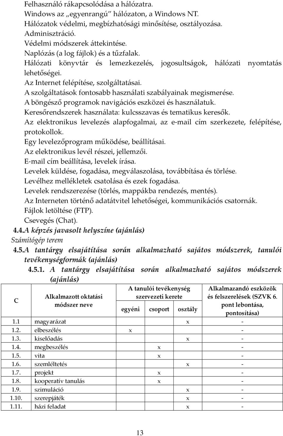 A szolgáltatások fontosabb használati szabályainak megismerése. A böngésző programok navigációs eszközei és használatuk. Keresőrendszerek használata: kulcsszavas és tematikus keresők.