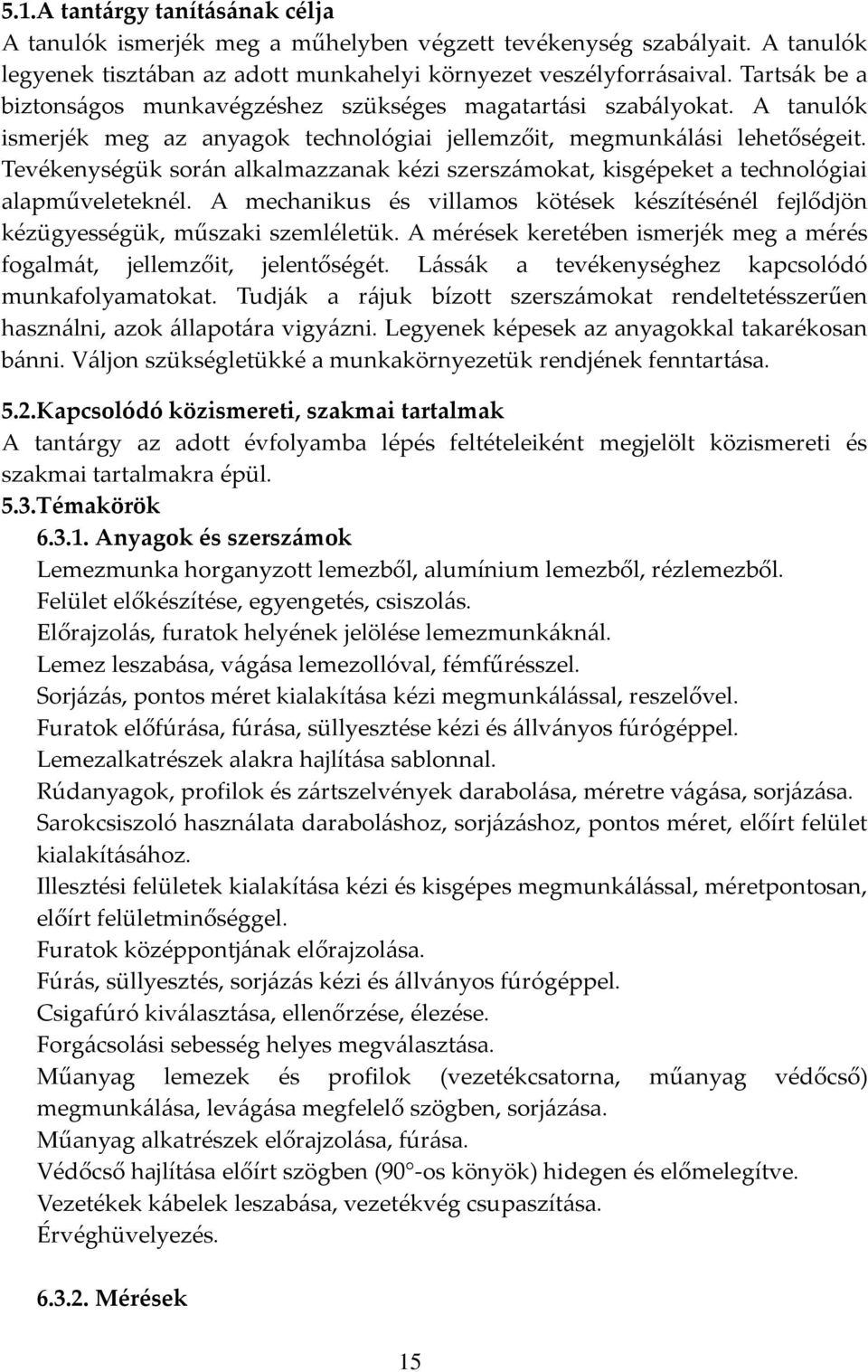 Tevékenységük során alkalmazzanak kézi szerszámokat, kisgépeket a technológiai alapműveleteknél. A mechanikus és villamos kötések készítésénél fejlődjön kézügyességük, műszaki szemléletük.