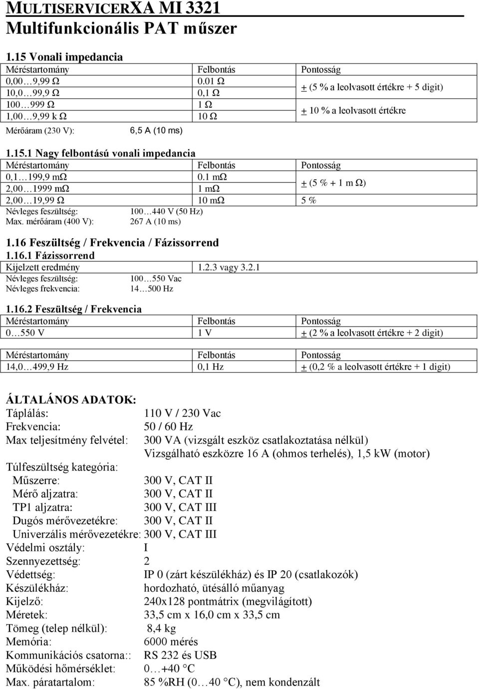 2.3 vagy 3.2.1 Névleges frekvencia: 100 550 Vac 14 500 Hz 1.16.