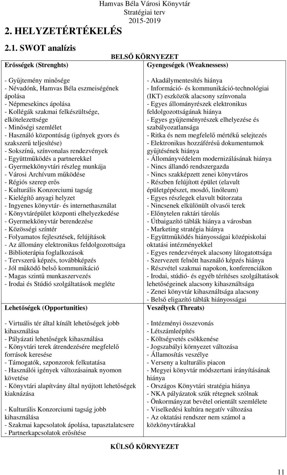 Kollégák szakmai felkészültsége, elkötelezettsége - Minőségi szemlélet - Használó központúság (igények gyors és szakszerű teljesítése) - Sokszínű, színvonalas rendezvények - Együttműködés a