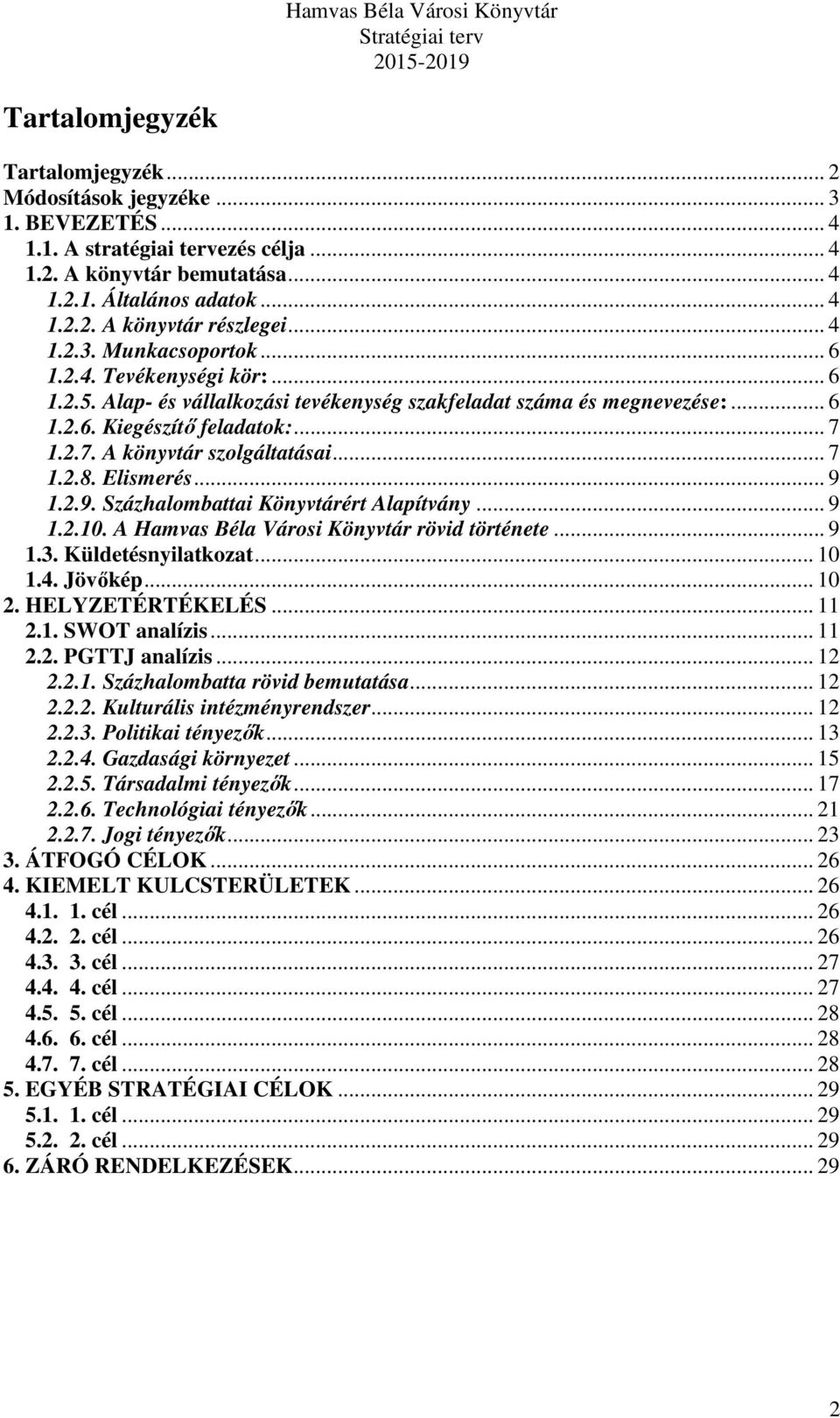 1.2.7. A könyvtár szolgáltatásai... 7 1.2.8. Elismerés... 9 1.2.9. Százhalombattai Könyvtárért Alapítvány... 9 1.2.10. A Hamvas Béla Városi Könyvtár rövid története... 9 1.3. Küldetésnyilatkozat.