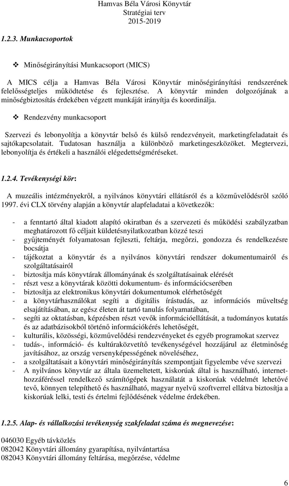 Rendezvény munkacsoport Szervezi és lebonyolítja a könyvtár belső és külső rendezvényeit, marketingfeladatait és sajtókapcsolatait. Tudatosan használja a különböző marketingeszközöket.