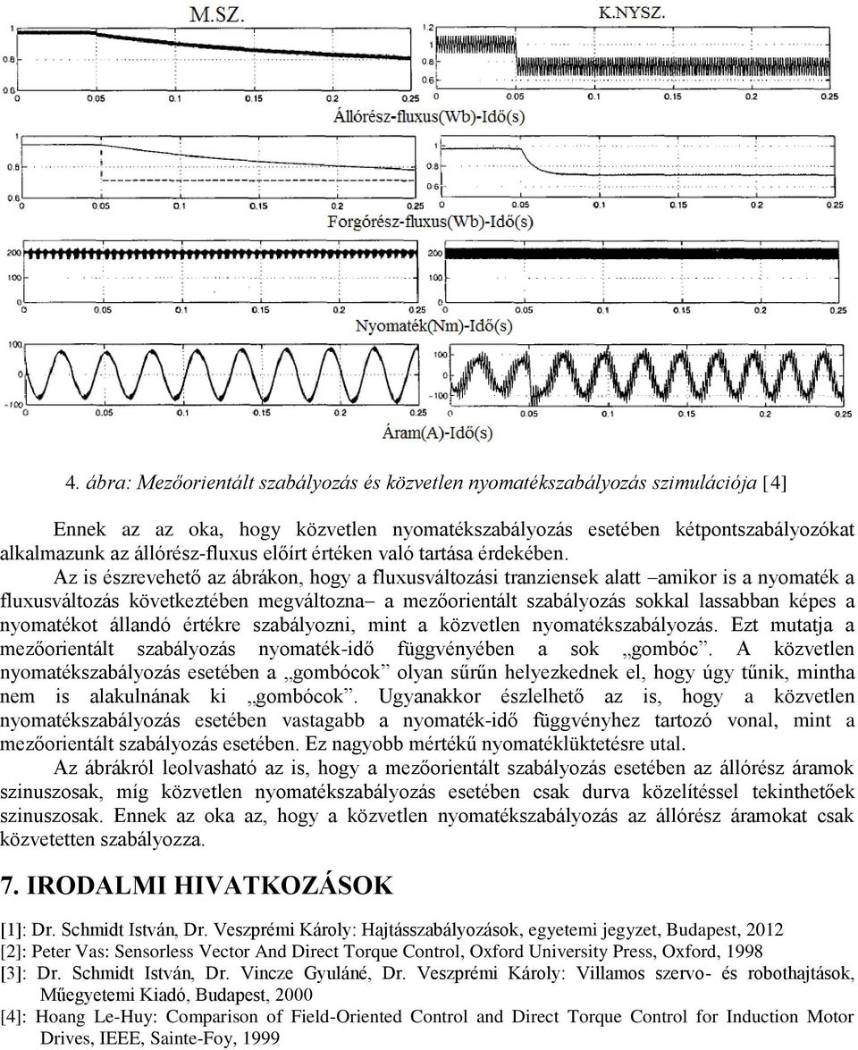 Az is észrevehető az ábrákon, hogy a fluxusváltozási tranziensek alatt amikor is a nyomaték a fluxusváltozás következtében megváltozna a mezőorientált szabályozás sokkal lassabban képes a nyomatékot