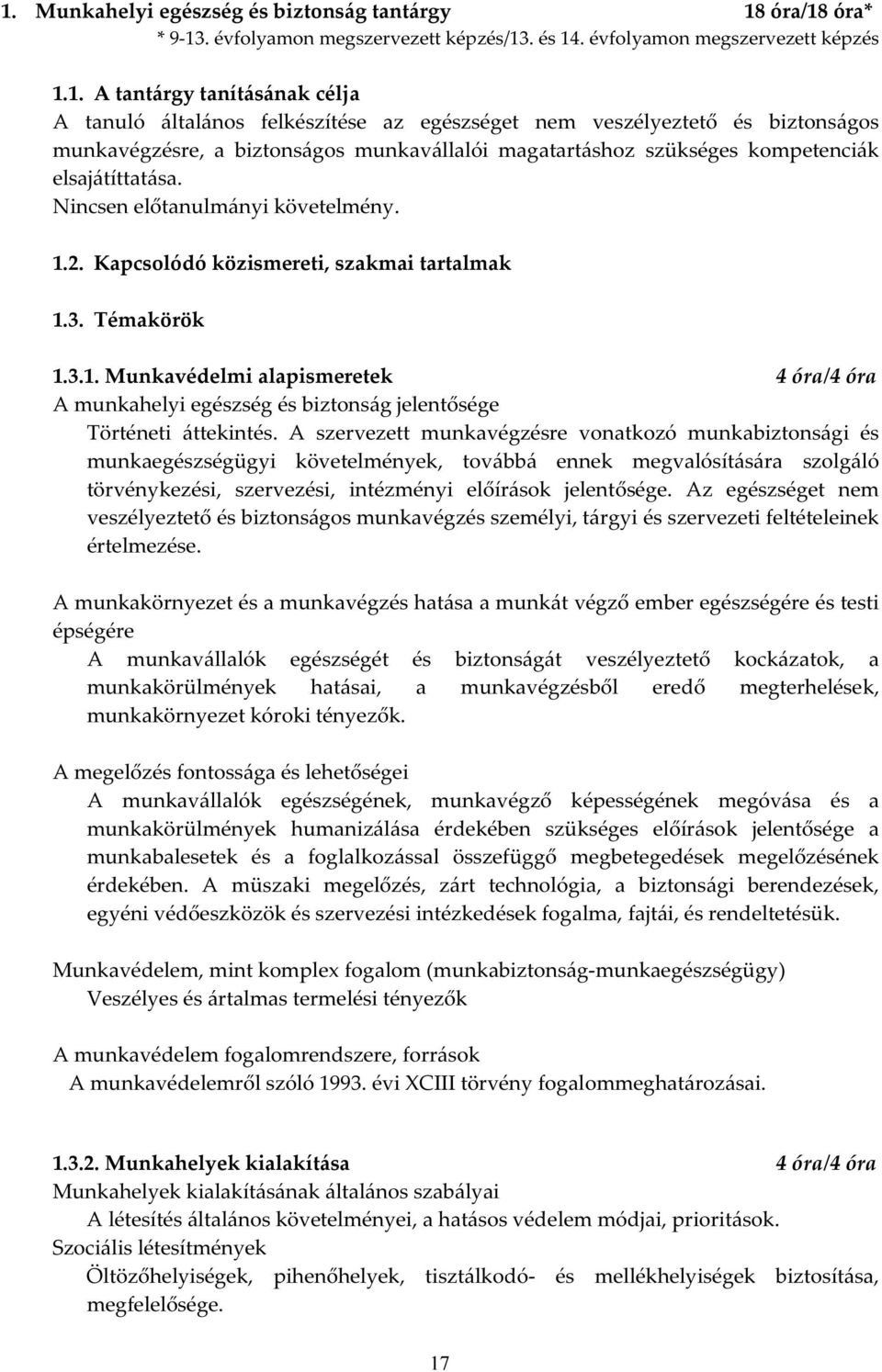 Kapcsolódó közismereti, szakmai tartalmak 1.3. Témakörök 1.3.1. Munkavédelmi alapismeretek 4 óra/4 óra A munkahelyi egészség és biztonság jelentősége Történeti áttekintés.