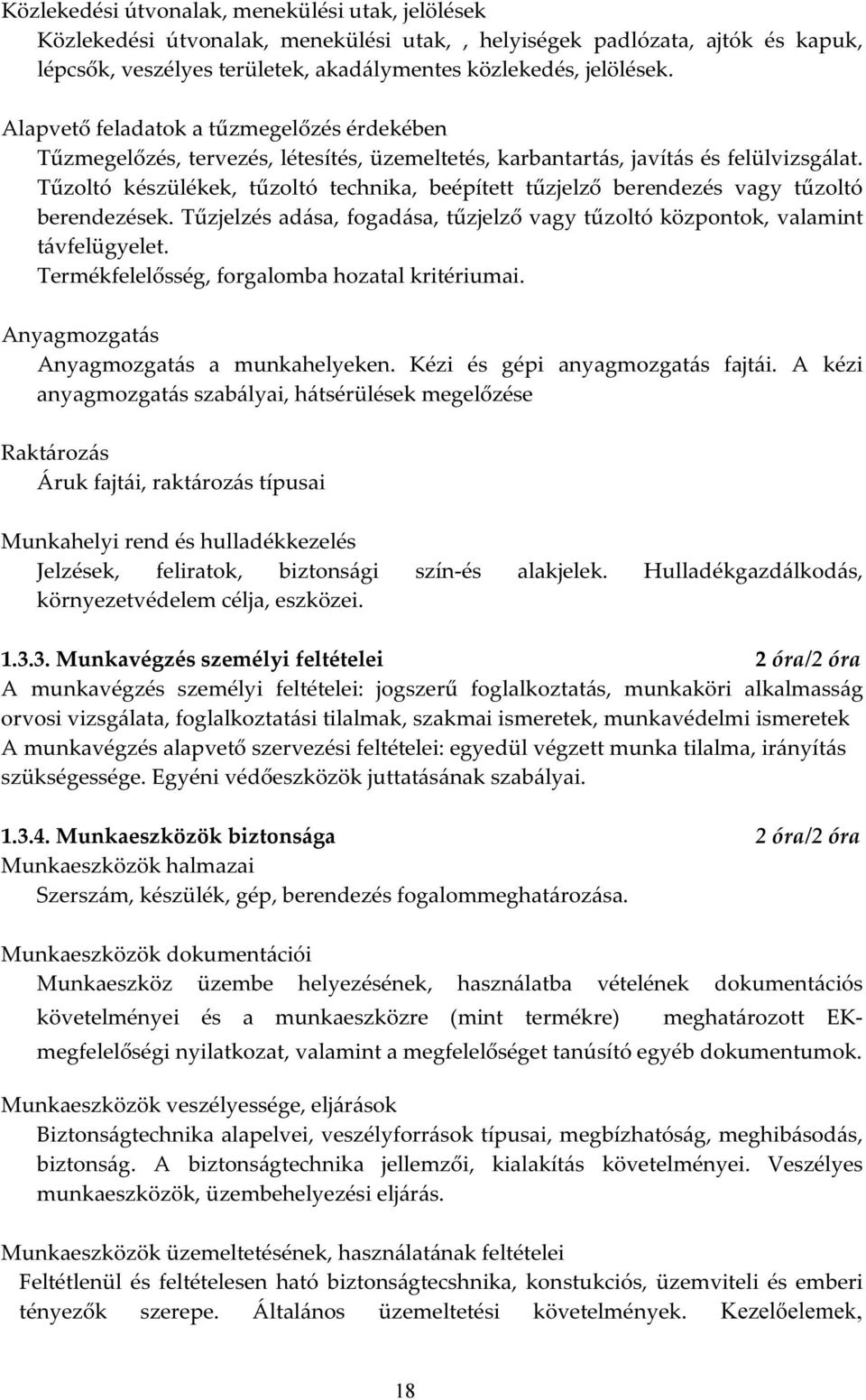 Tűzoltó készülékek, tűzoltó technika, beépített tűzjelző berendezés vagy tűzoltó berendezések. Tűzjelzés adása, fogadása, tűzjelző vagy tűzoltó központok, valamint távfelügyelet.