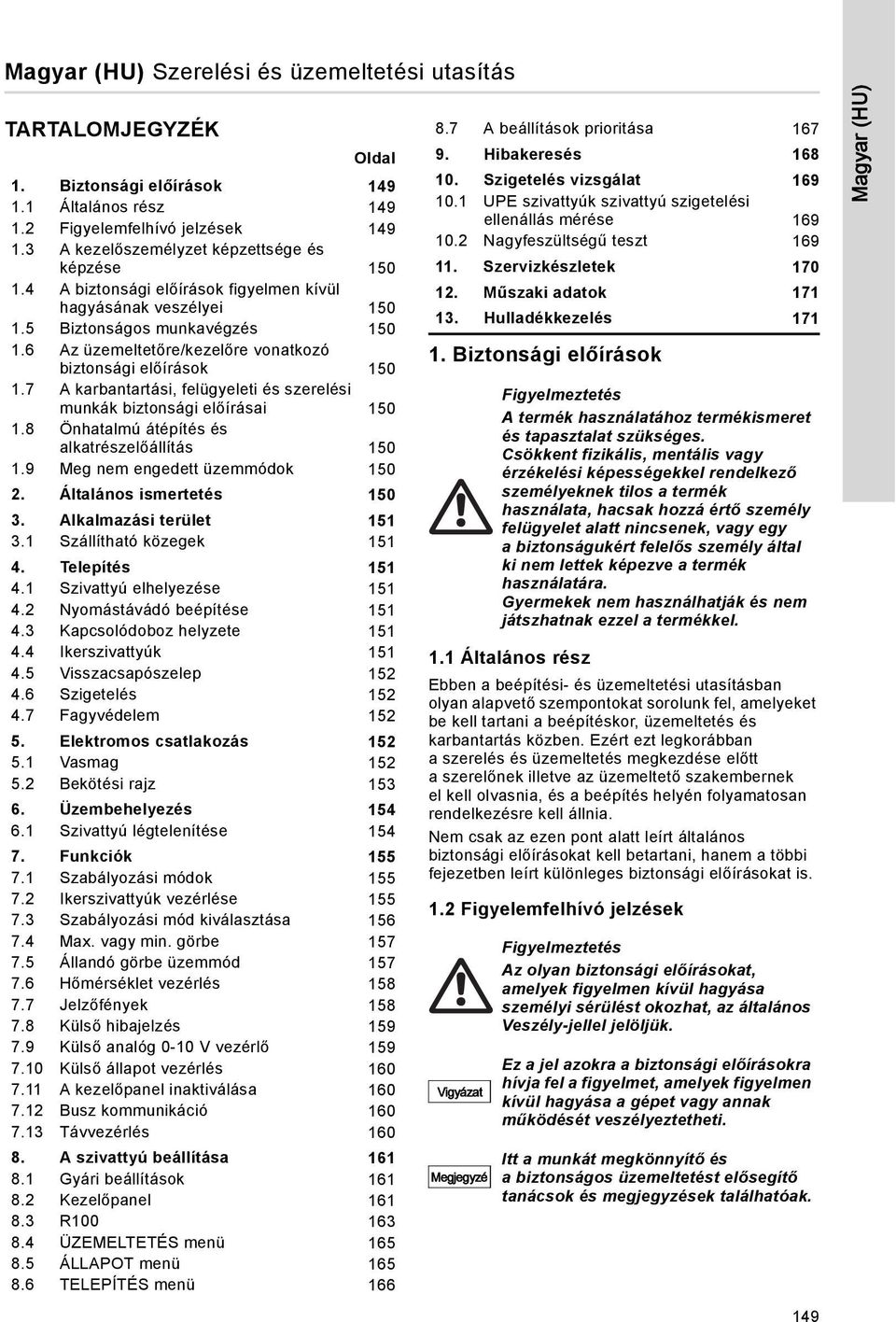 6 Az üzemeltetőre/kezelőre vonatkozó biztonsági előírások 150 1.7 A karbantartási, felügyeleti és szerelési munkák biztonsági előírásai 150 1.8 Önhatalmú átépítés és alkatrészelőállítás 150 1.