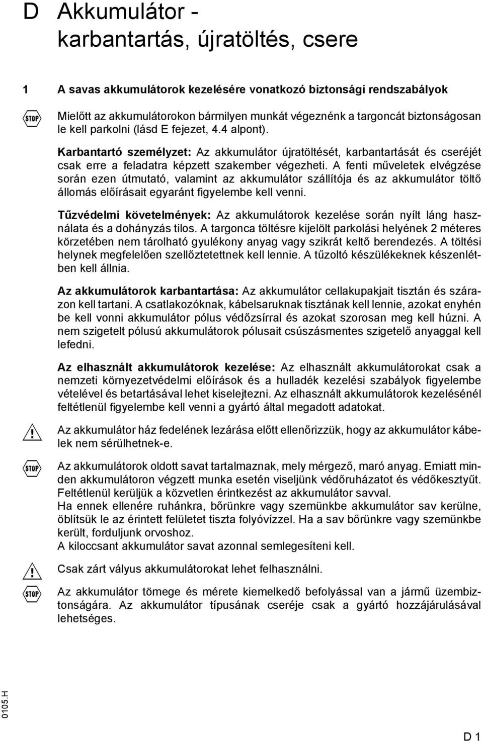 A fenti műveletek elvégzése során ezen útmutató, valamint az akkumulátor szállítója és az akkumulátor töltő állomás előírásait egyaránt figyelembe kell venni.