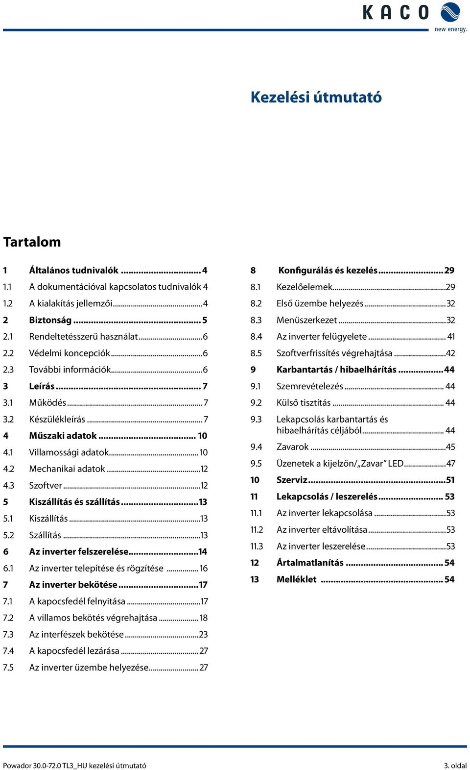 3 Szoftver...12 5 Kiszállítás és szállítás...13 5.1 Kiszállítás...13 5.2 Szállítás...13 6 Az inverter felszerelése...14 6.1 Az inverter telepítése és rögzítése... 16 7 Az inverter bekötése...17 7.