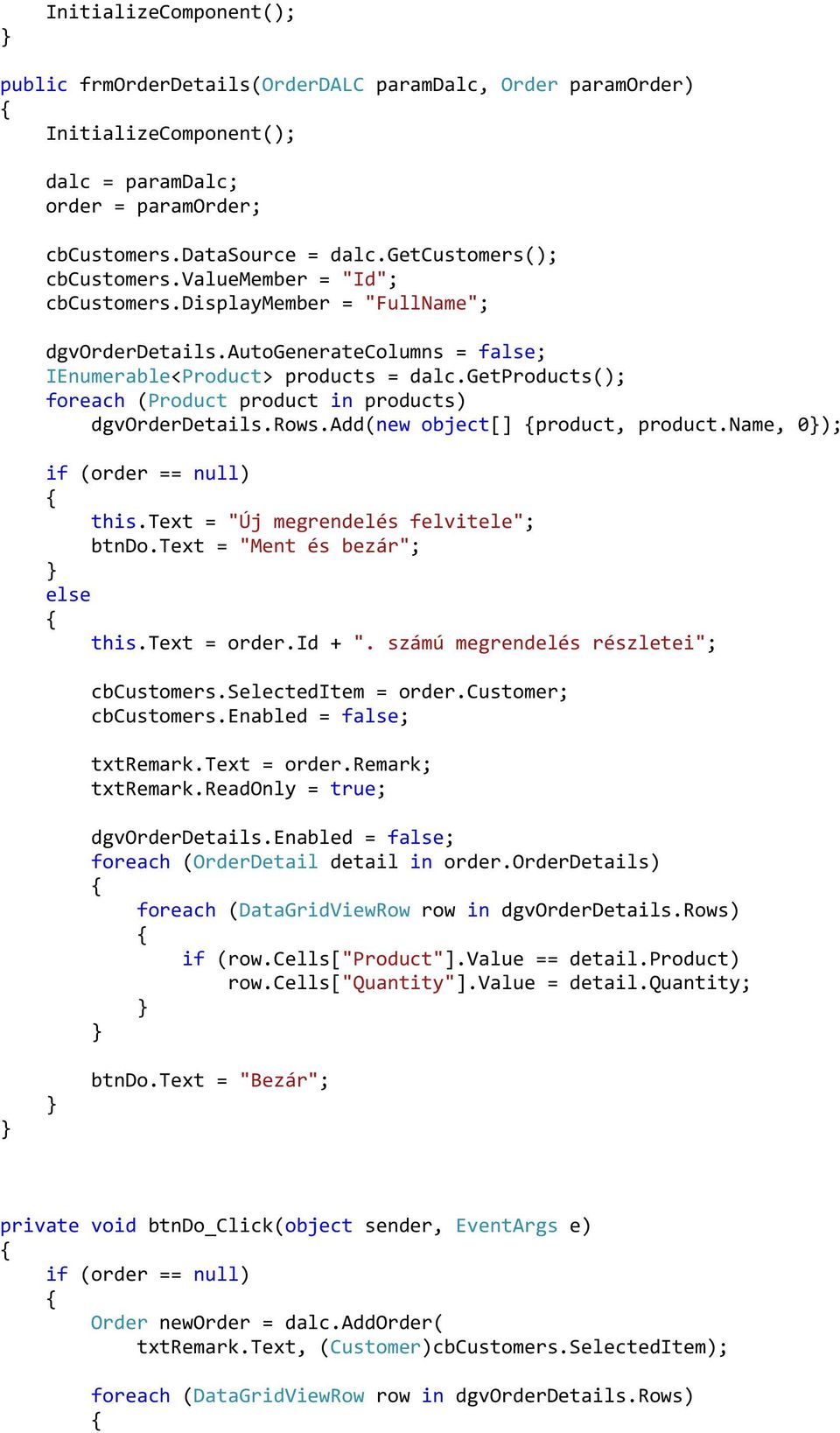 getproducts(); foreach (Product product in products) dgvorderdetails.rows.add(new object[] product, product.name, 0); if (order == null) this.text = "Új megrendelés felvitele"; btndo.