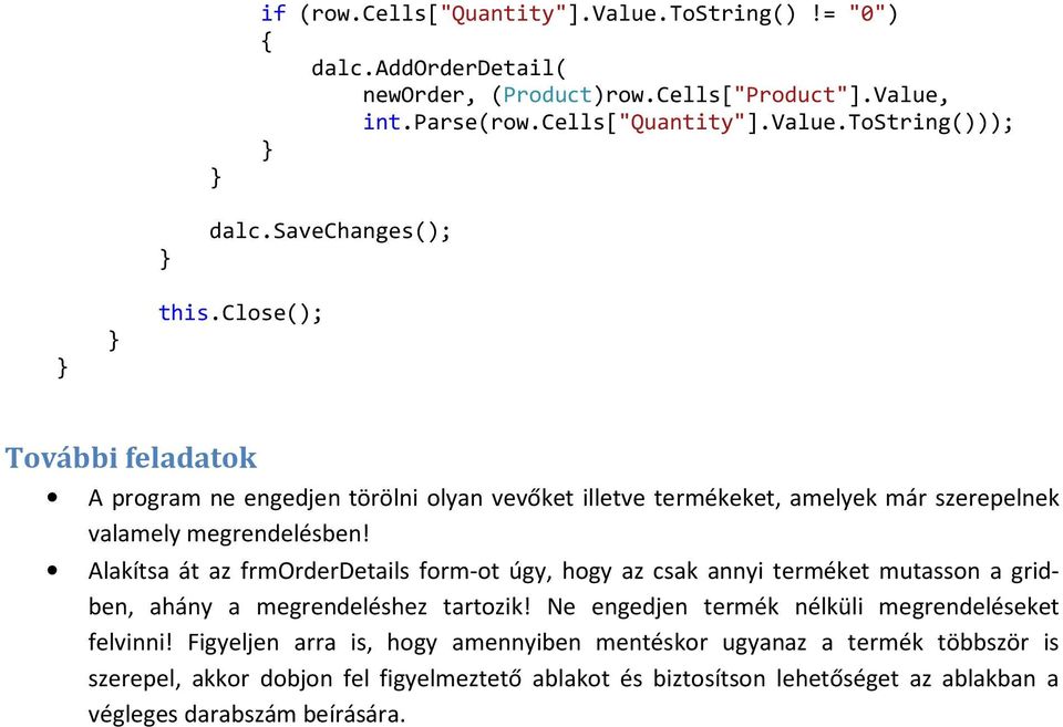 Alakítsa át az frmorderdetails form-ot úgy, hogy az csak annyi terméket mutasson a gridben, ahány a megrendeléshez tartozik! Ne engedjen termék nélküli megrendeléseket felvinni!