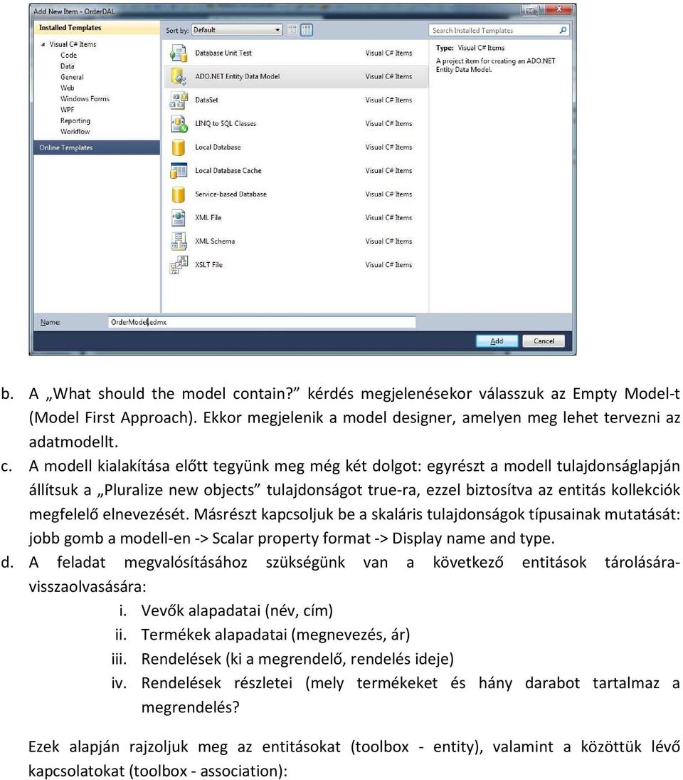 A modell kialakítása előtt tegyünk meg még két dolgot: egyrészt a modell tulajdonságlapján állítsuk a Pluralize new objects tulajdonságot true-ra, ezzel biztosítva az entitás kollekciók megfelelő