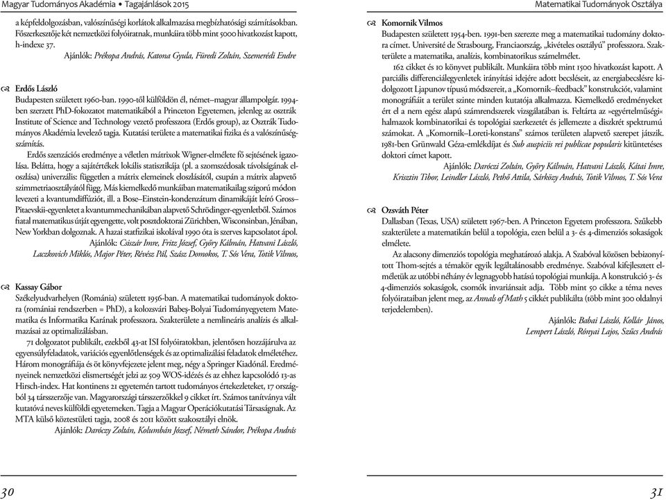 1994- ben szerzett PhD-fokozatot matematikából a Princeton Egyetemen, jelenleg az osztrák Institute of Science and Technology vezető professzora (Erdős group), az Osztrák Tudományos Akadémia levelező