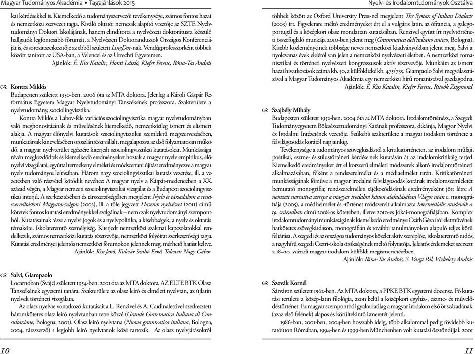 Országos Konferenciáját is, és sorozatszerkesztője az ebből született LingDoc-nak. Vendégprofesszorként többek között tanított az USA-ban, a Velencei és az Utrechti Egyetemen. Ajánlók: É.