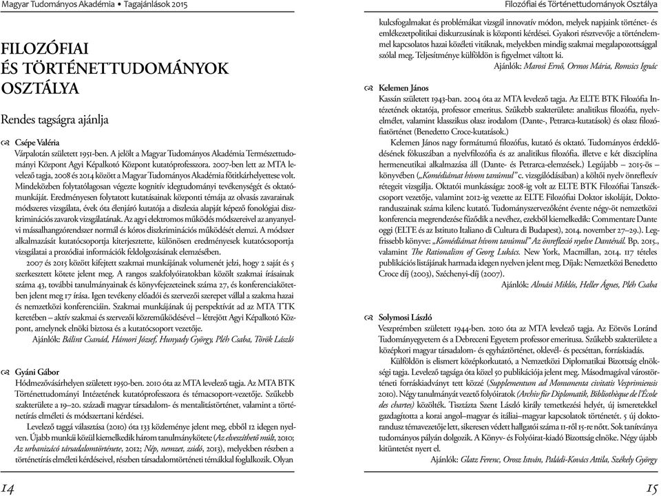 2007-ben lett az MTA levelező tagja, 2008 és 2014 között a Magyar Tudományos Akadémia főtitkárhelyettese volt.