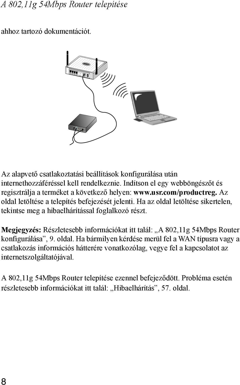 Ha az oldal letöltése sikertelen, tekintse meg a hibaelhárítással foglalkozó részt. Megjegyzés: Részletesebb információkat itt talál: A 802,11g 54Mbps Router konfigurálása, 9. oldal. Ha bármilyen kérdése merül fel a WAN típusra vagy a csatlakozás információs hátterére vonatkozólag, vegye fel a kapcsolatot az internetszolgáltatójával.